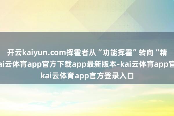 开云kaiyun.com挥霍者从“功能挥霍”转向“精神挥霍”-kai云体育app官方下载app最新版本-kai云体育app官方登录入口